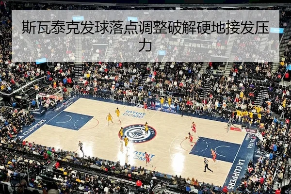 斯瓦泰克发球落点调整破解硬地接发压力